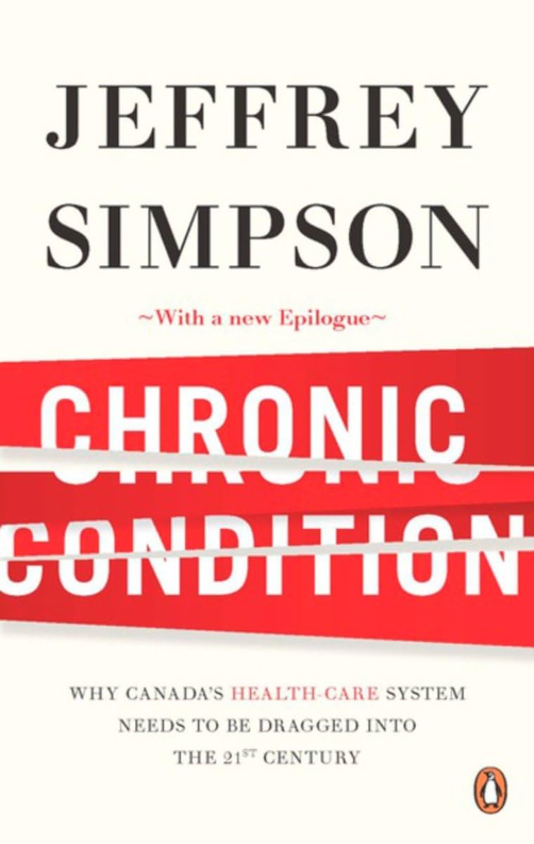 Chronic Condition: Why Canada's Health Care System Needs To Be Dragged Into The 21c Politics & History