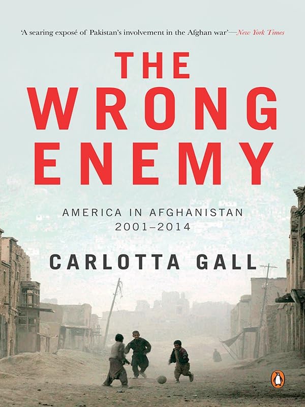 The Wrong Enemy: America In Afghanistan 2001 - 2014 book