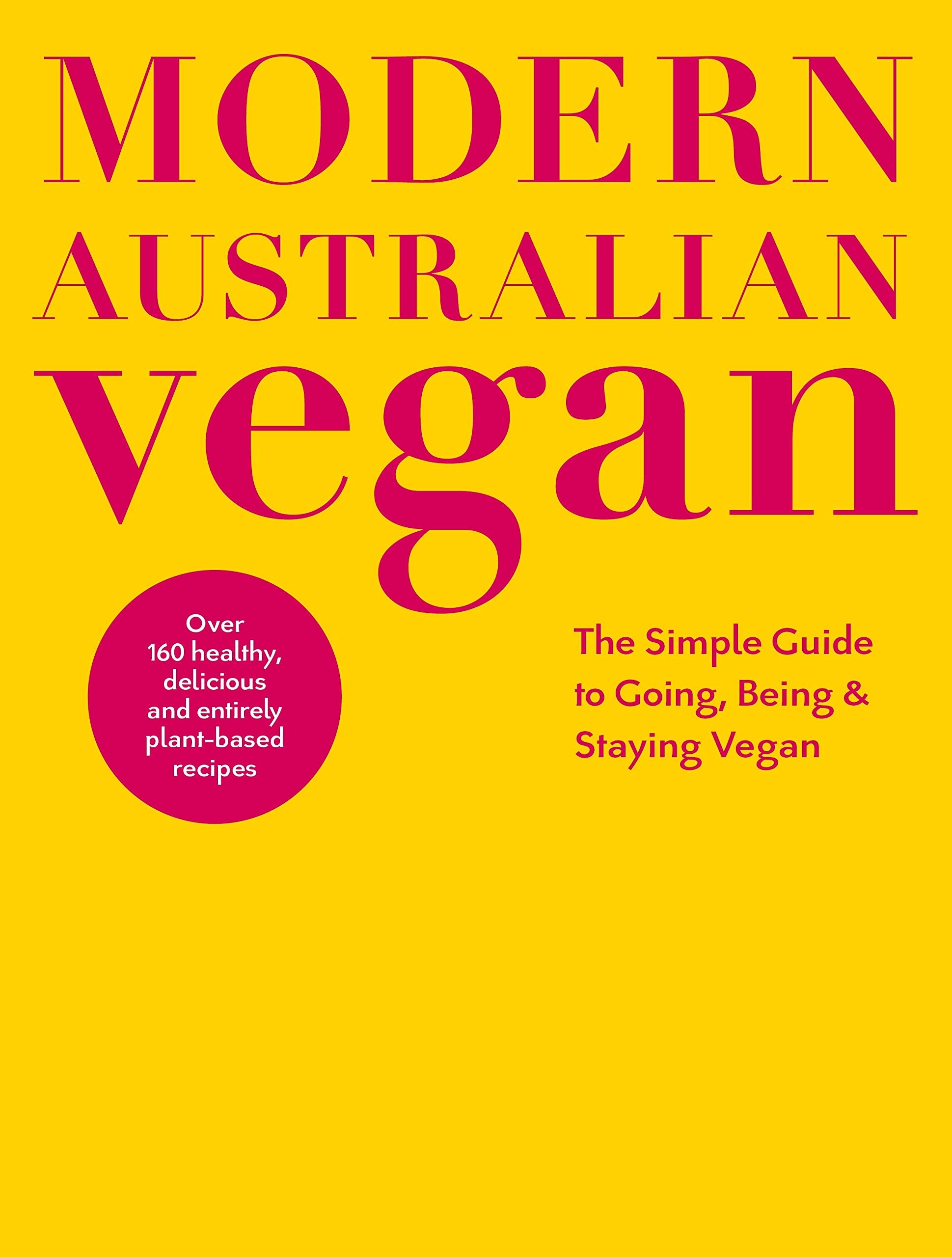 Modern Australian Vegan: The Simple Guide to Going, Being & Staying Vegan Books