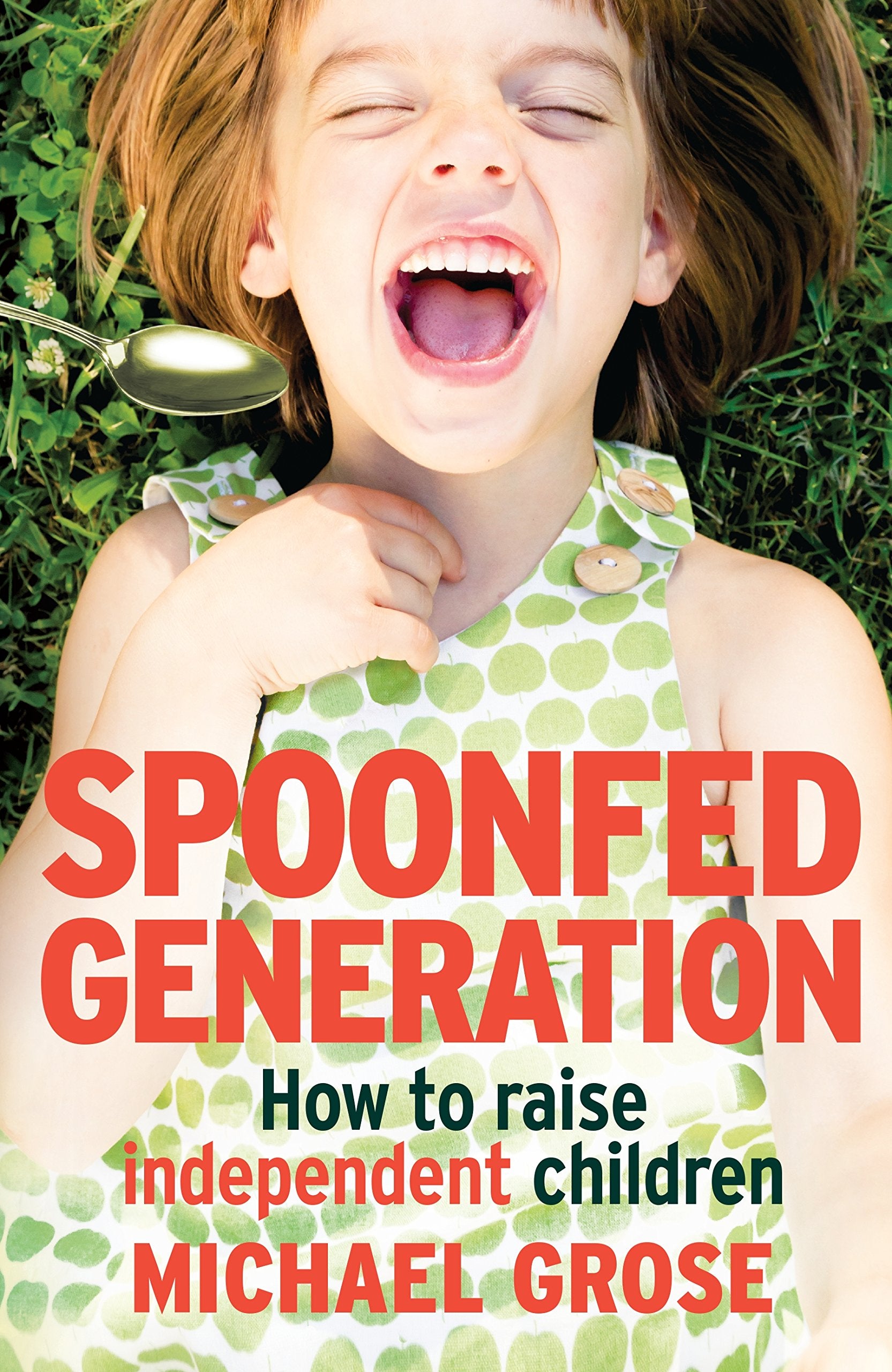 Spoonfed Generation: How to Raise Independent Children Learning & Reference