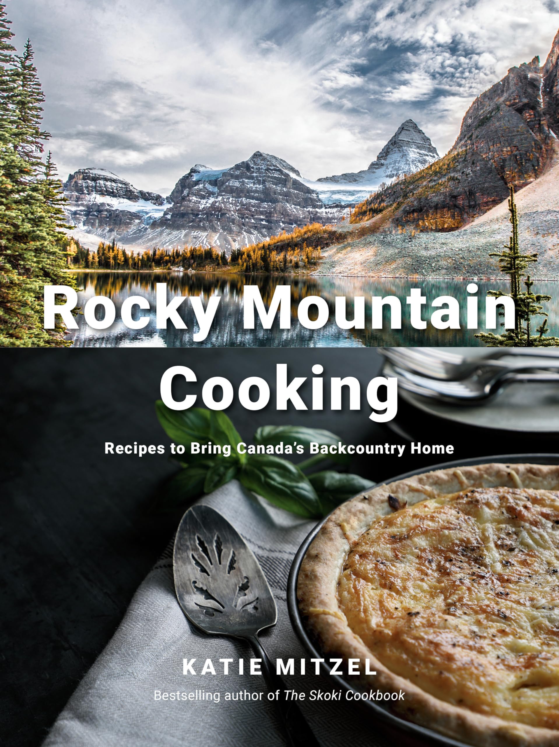 Rocky Mountain Cooking: Recipes to Bring Canada's Backcountry Home: A Cookbook Leisure, Home & Garden