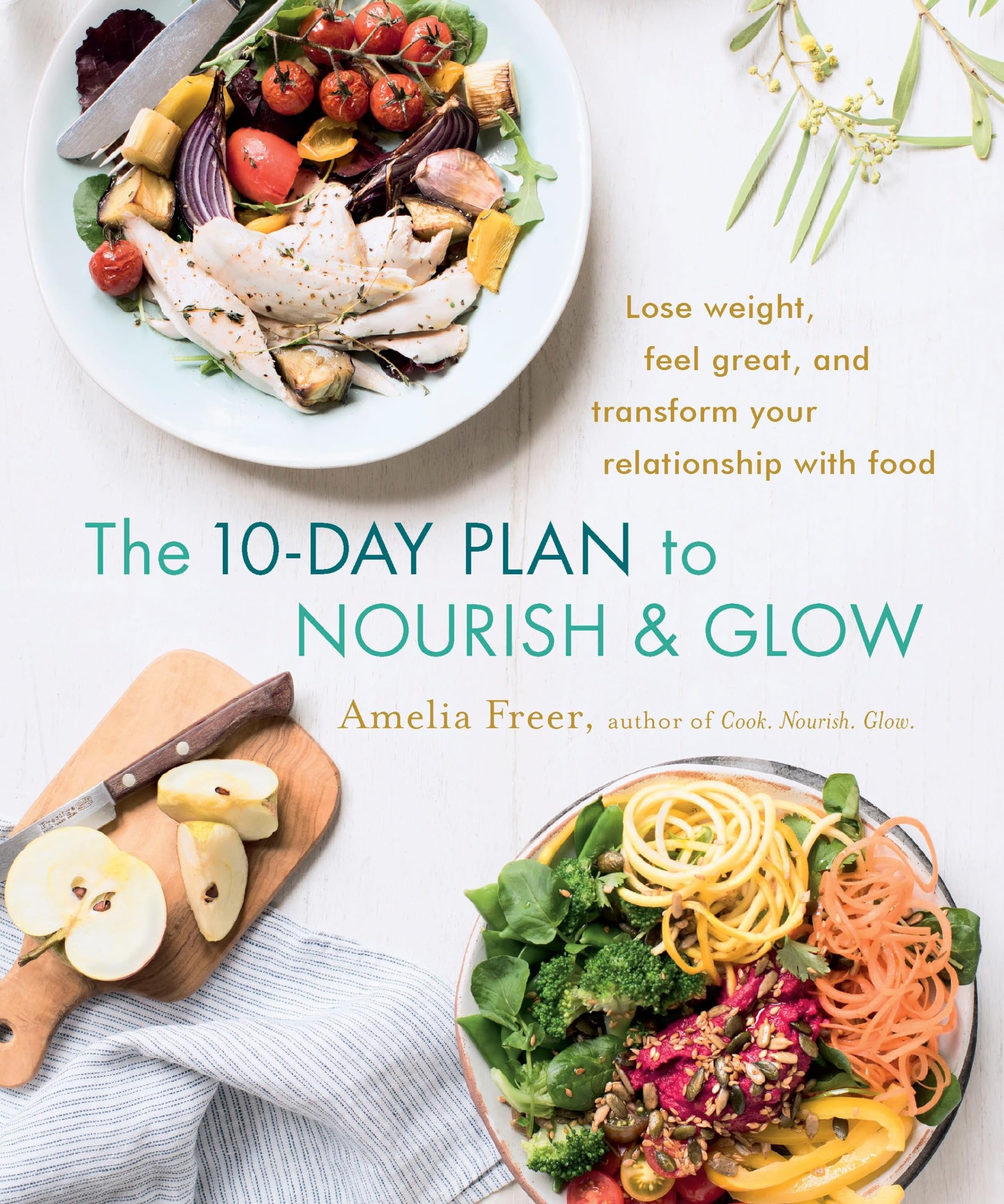 The 10-Day Plan to Nourish & Glow: Lose weight, feel great, and transform your relationship with food Health, Nutrition & Fitness
