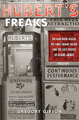 Hubert's Freaks: The Rare-Book Dealer, the Times Square Talker, and the Lost Photos of Diane Arbus Photography