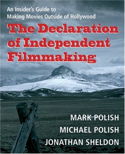 The Declaration of Independent Filmmaking: An Insider's Guide to Making Movies Outside of Hollywood Film, Art & Culture