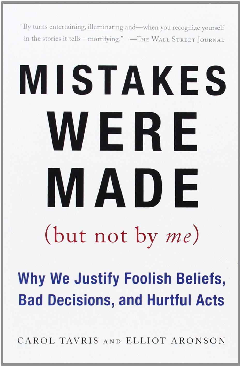 Mistakes Were Made (But Not by Me): Why We Justify Foolish Beliefs, Bad Decisions, and Hurtful Acts Social Sciences
