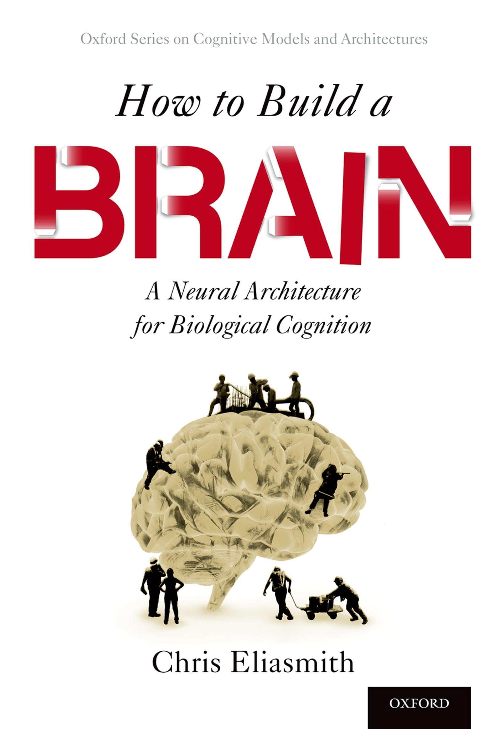 How To Build A Brain: A Neural Architecture for Biological Cognition (Oxford Series on Cognitive Models and Architectures) Medicine