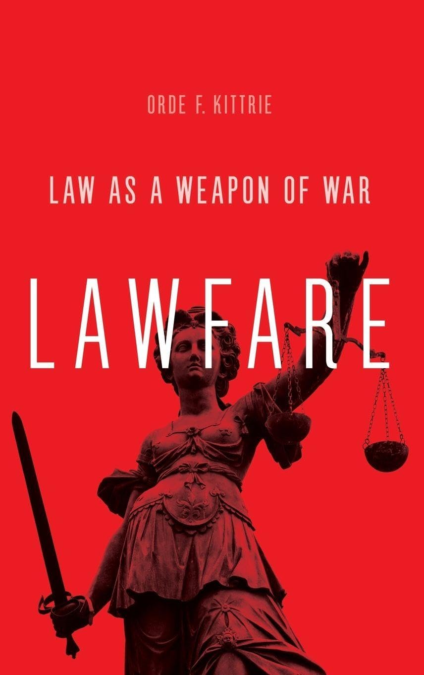 Lawfare: Law as a Weapon of War Law