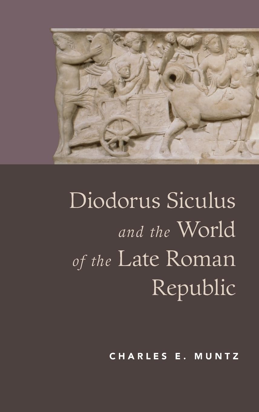 Diodorus Siculus and the World of the Late Roman Republic Politics & History