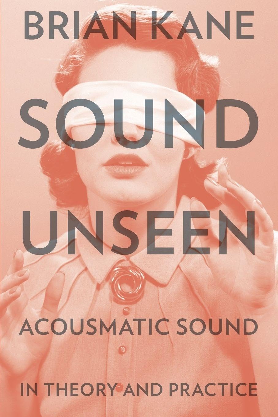Sound Unseen: Acousmatic Sound in Theory & Practice Philosophy