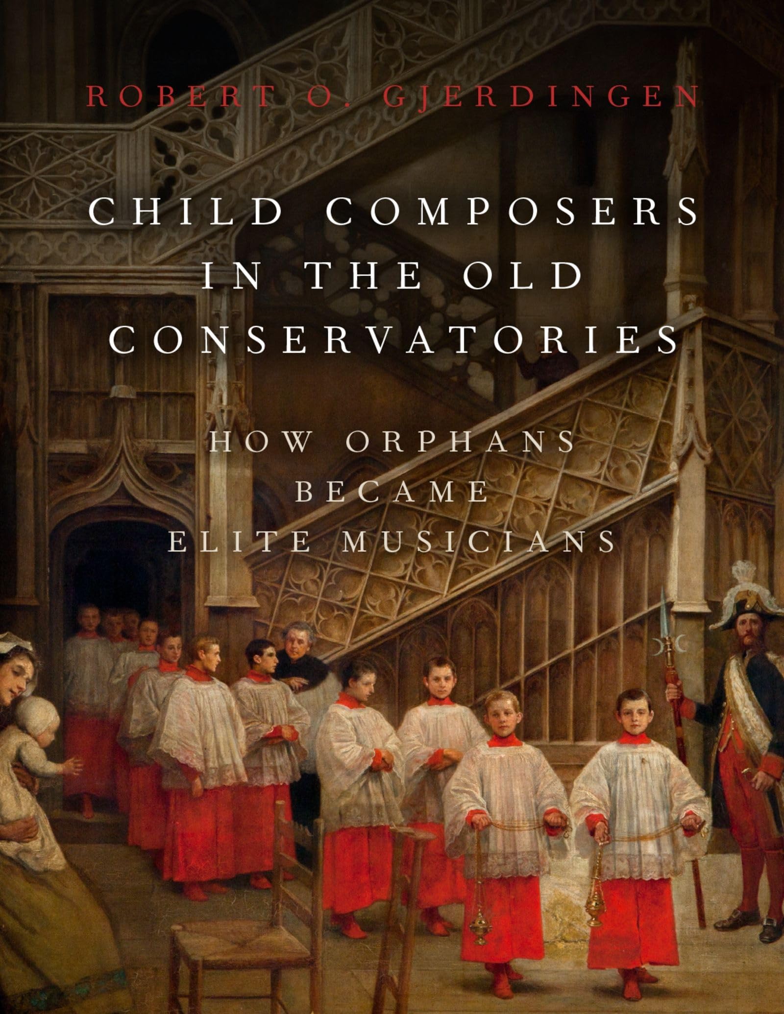 Child Composers in the Old Conservatories: How Orphans Became Elite Musicians Arts & Music