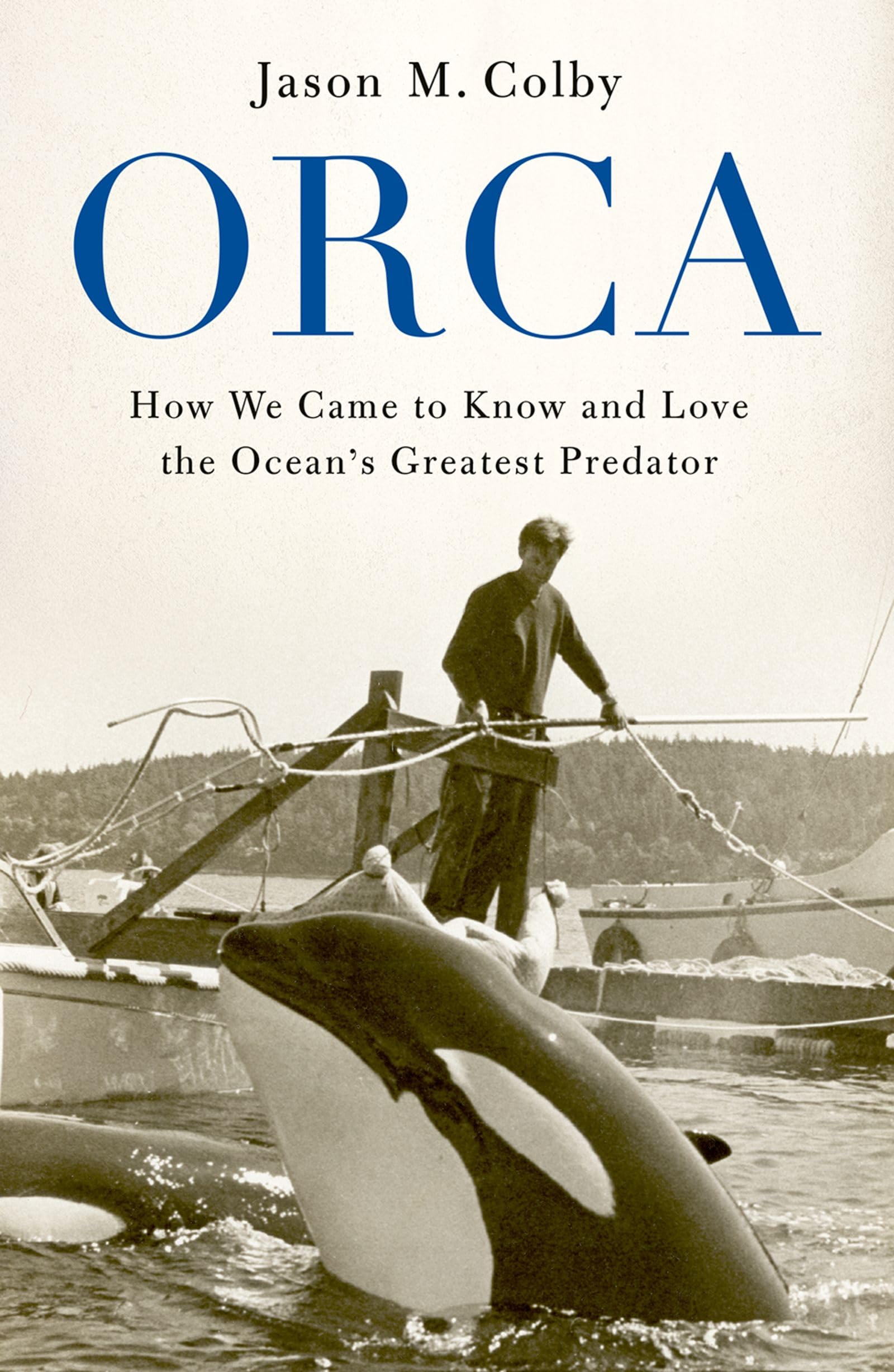 Orca: How We Came to Know and Love the Ocean's Greatest Predator Business & Technology