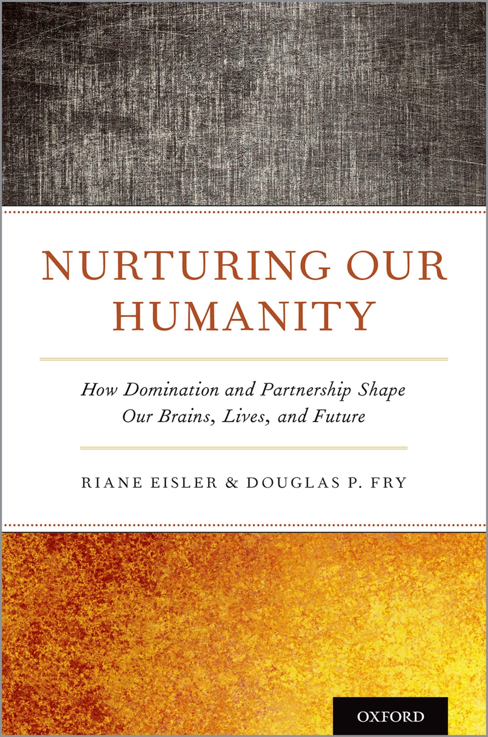 Nurturing Our Humanity: How Domination and Partnership Shape Our Brains, Lives, and Future Social Sciences