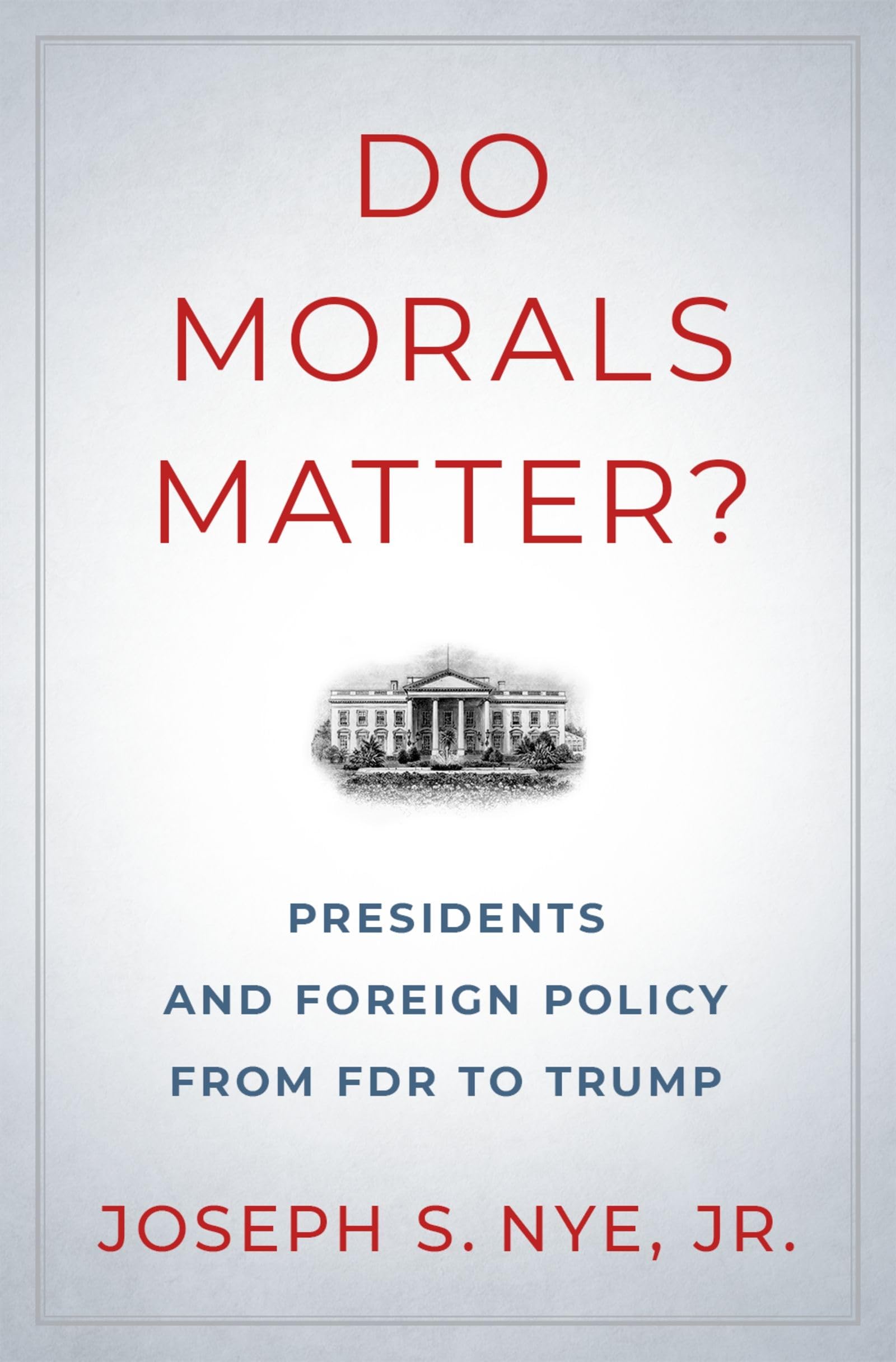 Do Morals Matter?: Presidents and Foreign Policy from FDR to Trump Philosophy