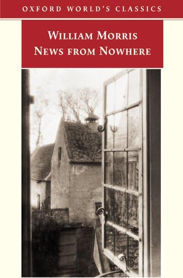 News from Nowhere or an Epoch of Rest: Being Some Chapters from a Utopian Romance (Oxford World's Classics) Classics
