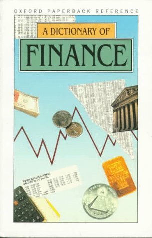 A Dictionary of Finance (Oxford Reference S.) Business & Technology