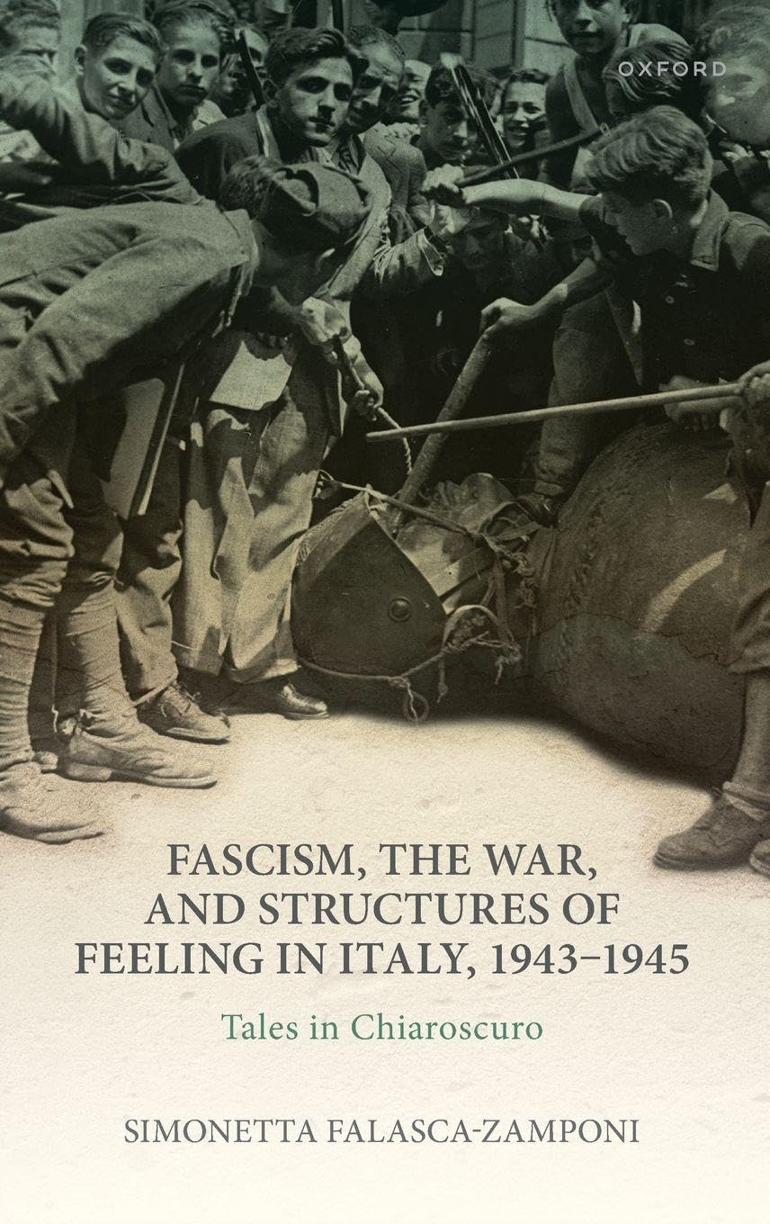 Fascism, the War, and Structures of Feeling in Italy, 1943-1945 Politics & History