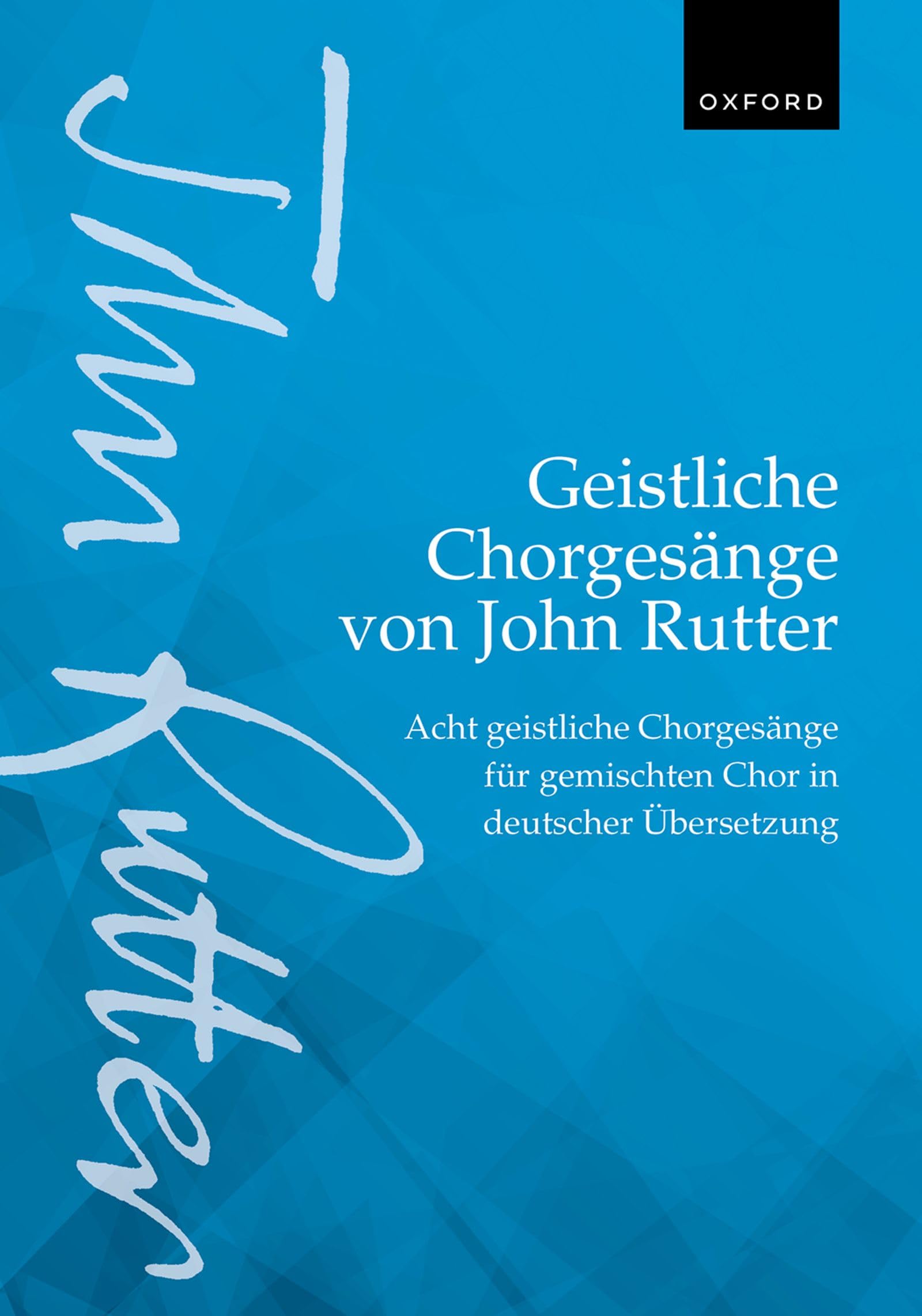 Geistliche Chorgesänge Von John Rutter/ Sacred Choral Songs by John Rutter: Acht Geistliche Chorgesänge in Deutscher Übersetzung/ Eight Sacred Choral Songs in German Translation Sheet Music