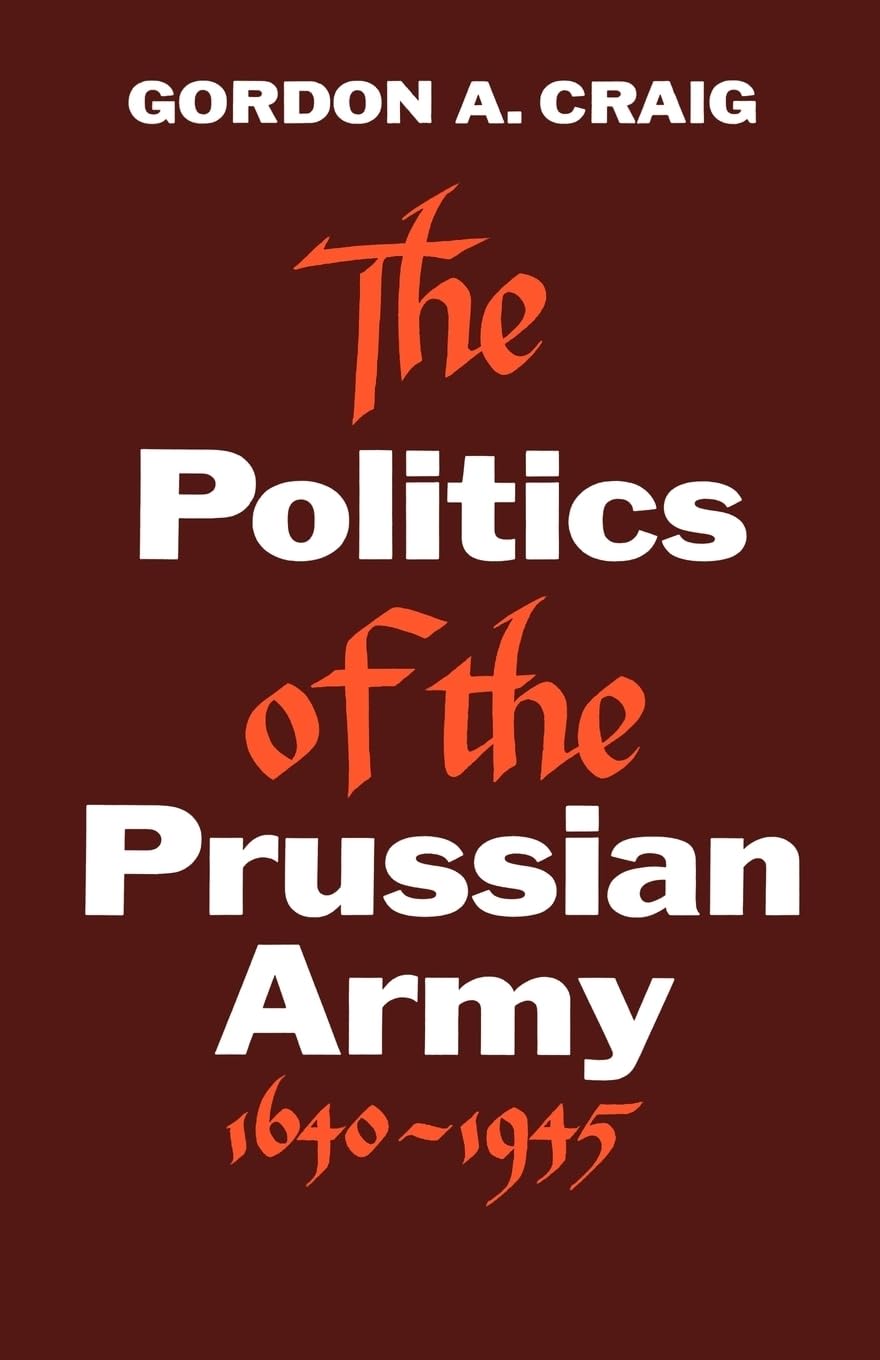 The Politics of the Prussian Army 1640-1945 (Galaxy Books) Politics & History