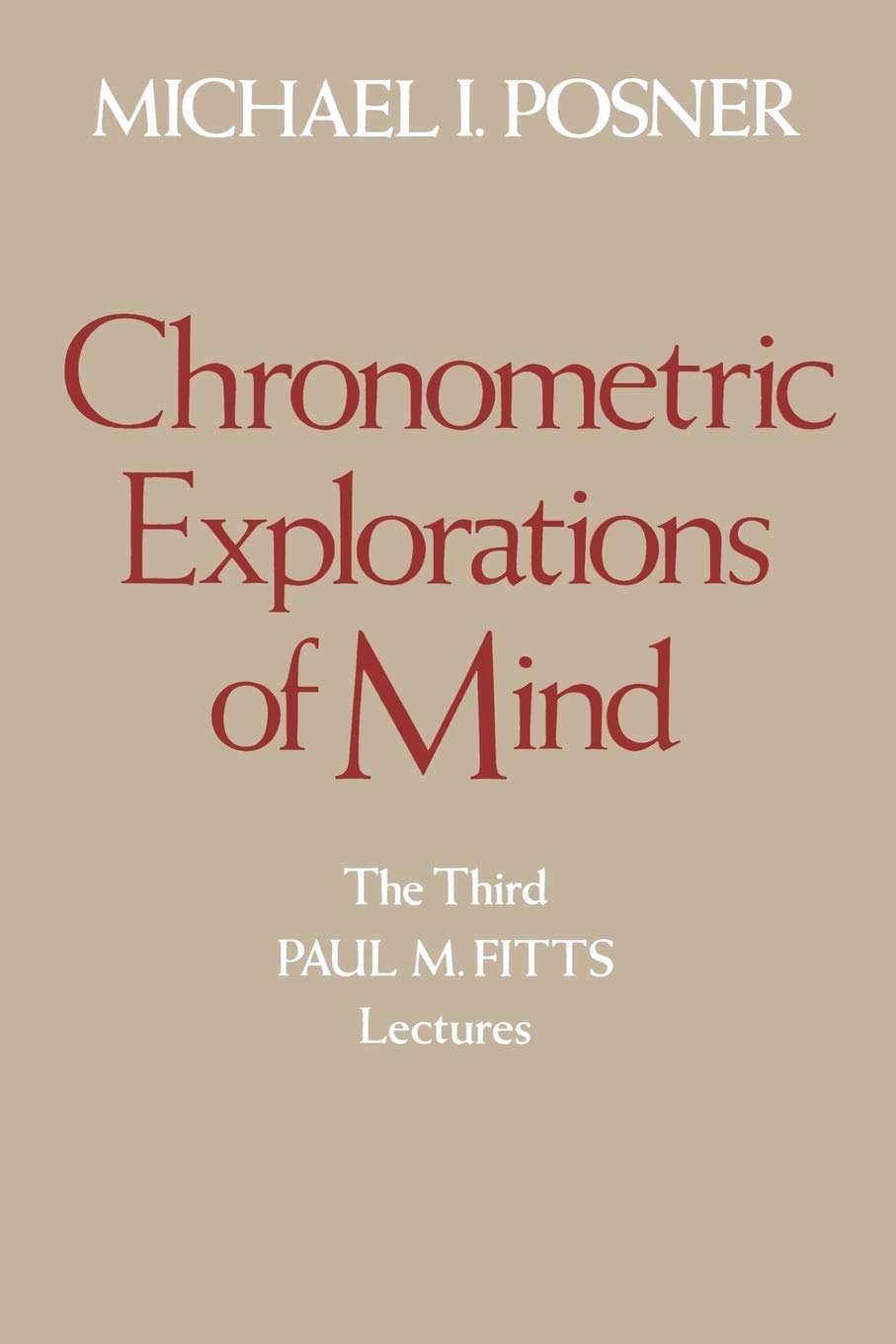 Chronometric Explorations of MInd: The Third Paul M. Fitts Lectures, Delivered at the University of Michigan, September 1976 Social Sciences