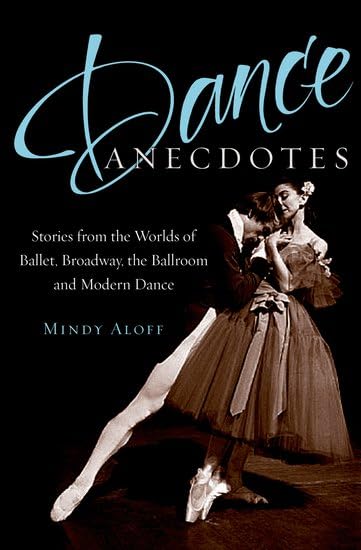 Dance Anecdotes: Stories from the Worlds of Ballet, Broadway, the Ballroom, And Modern Dance Art & Literature