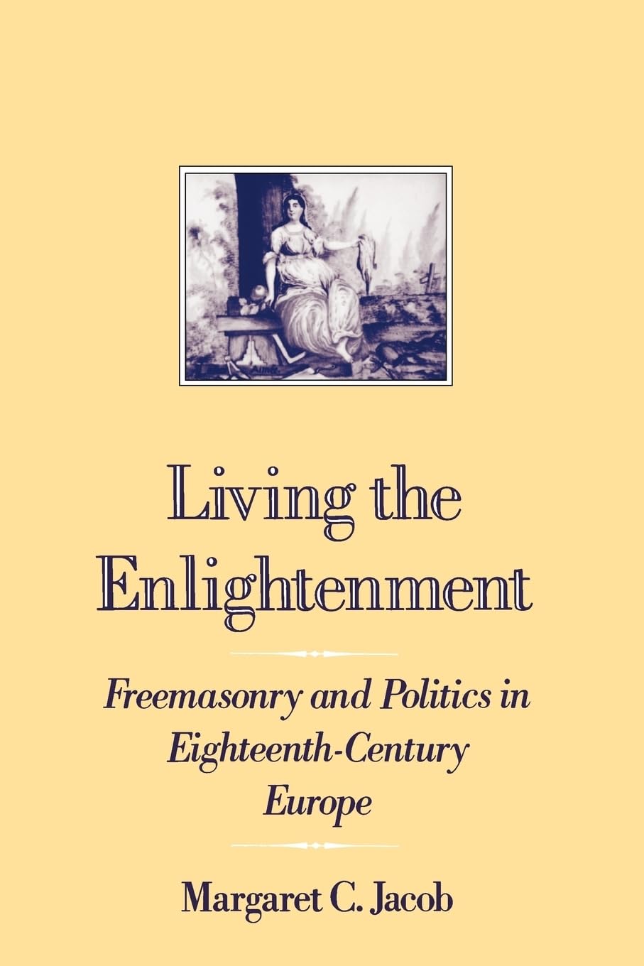 Living the Enlightenment: Freemasonry and Politics in Eighteenth-Century Europe: Freemasonry and Politics in 18Th-Century Europe (Society) Books