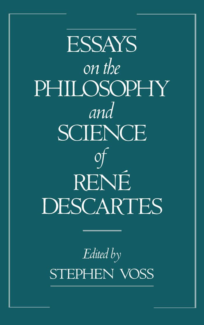 Essays on the Philosophy and Science of Rene Descartes Philosophy
