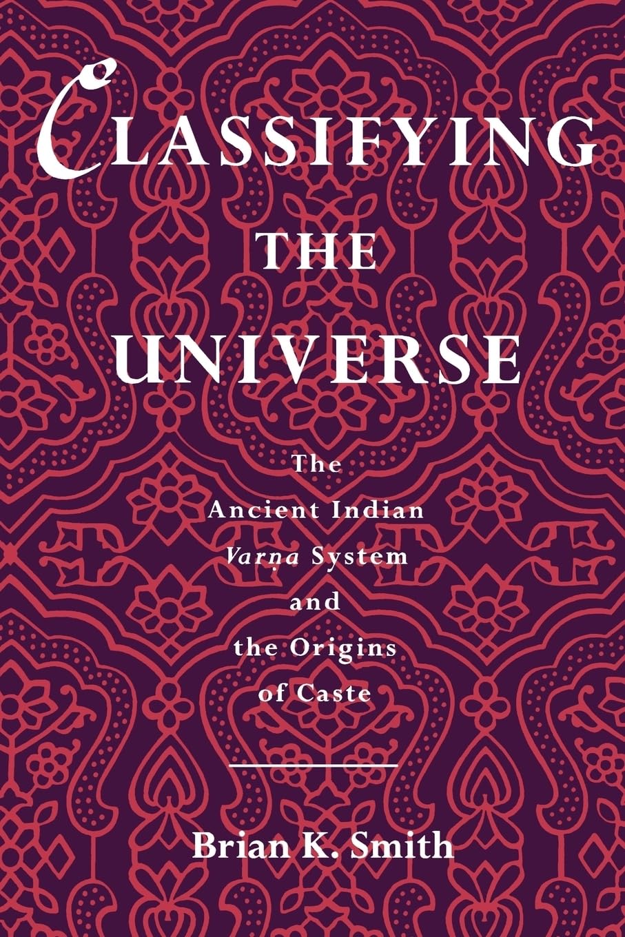 Classifying the Universe: The Ancient Indian Varna System and the Origins of Caste Books