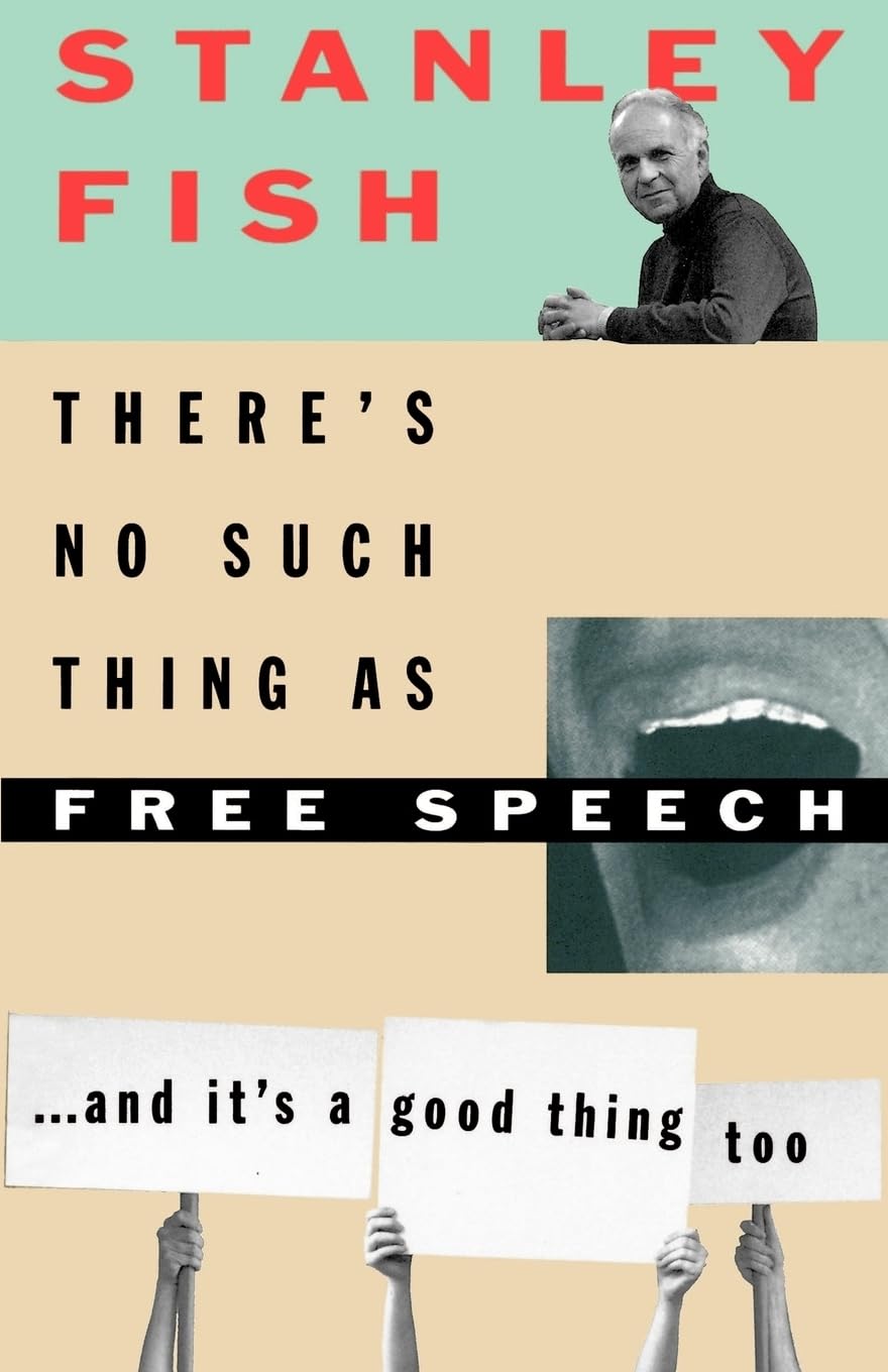 There's No Such Thing as Free Speech: And It's a Good Thing, Too Law