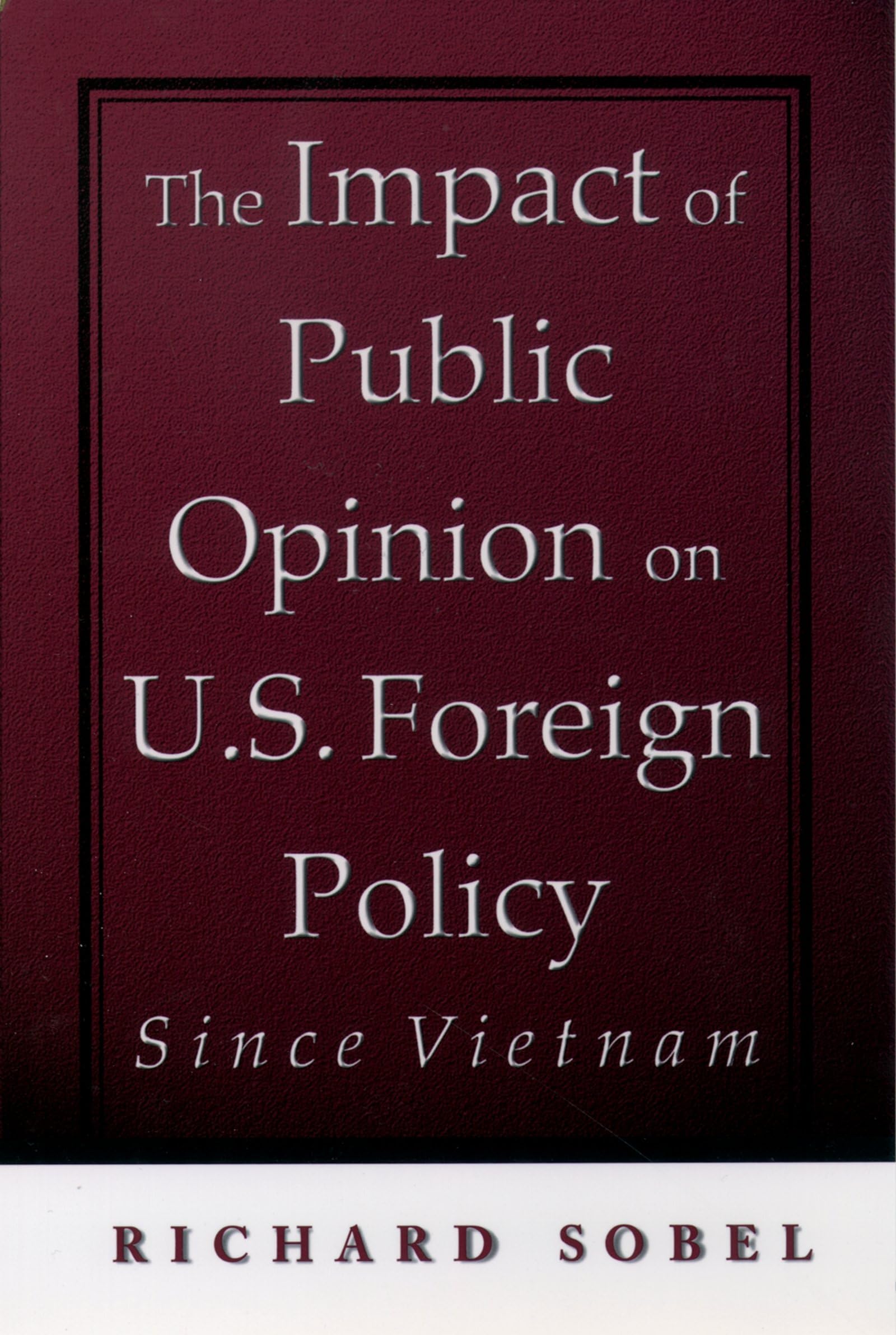 The Impact of Public Opinion on U.S. Foreign Policy Since Vietnam: Constraining the Colossus Philosophy