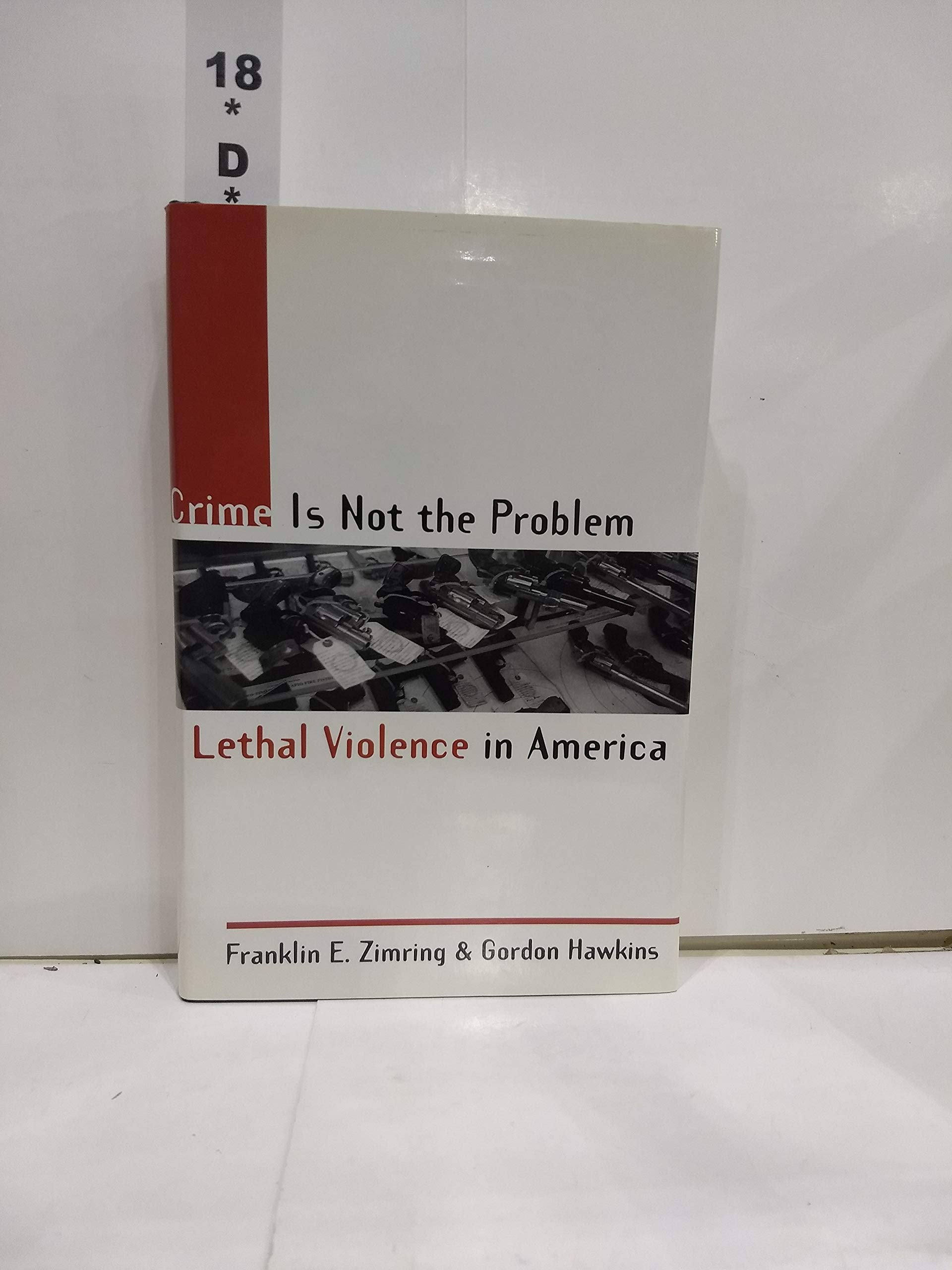 Crime Is Not the Problem: Lethal Violence in America (Studies in Crime and Public Policy) Law
