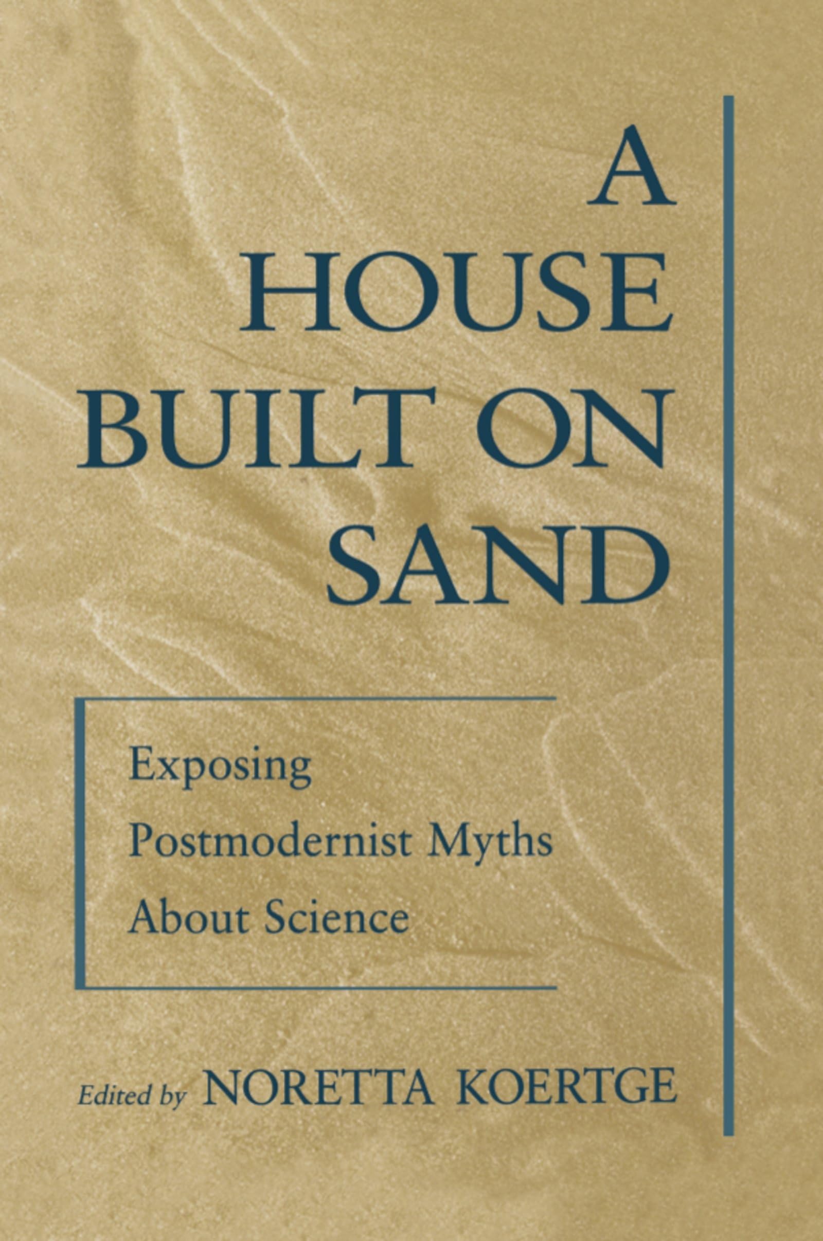 A House Built on Sand: Exposing Postmodernist Myths about Science Business & Technology