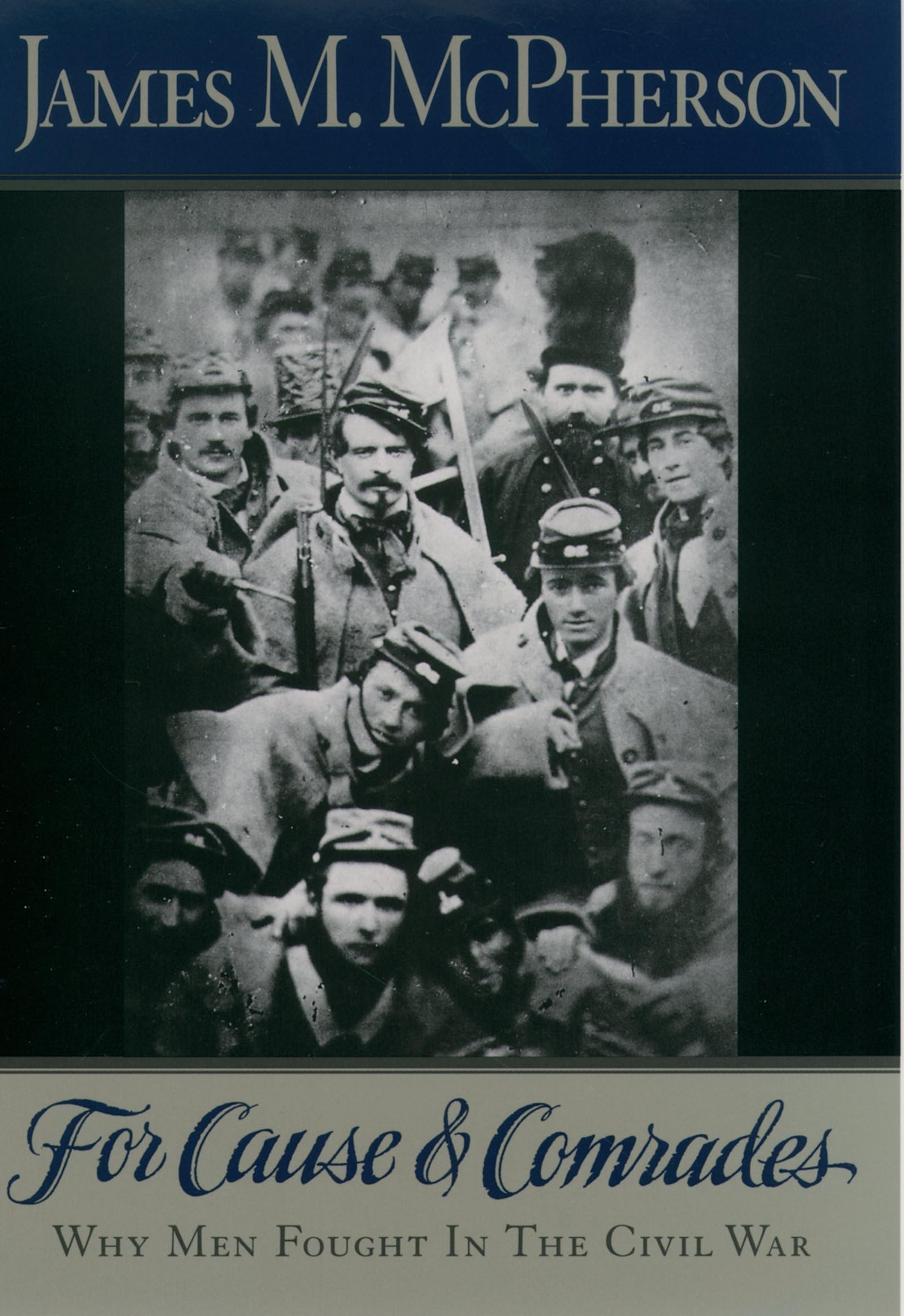 For Cause and Comrades: Why Men Fought in the Civil War Biographies & Memoirs