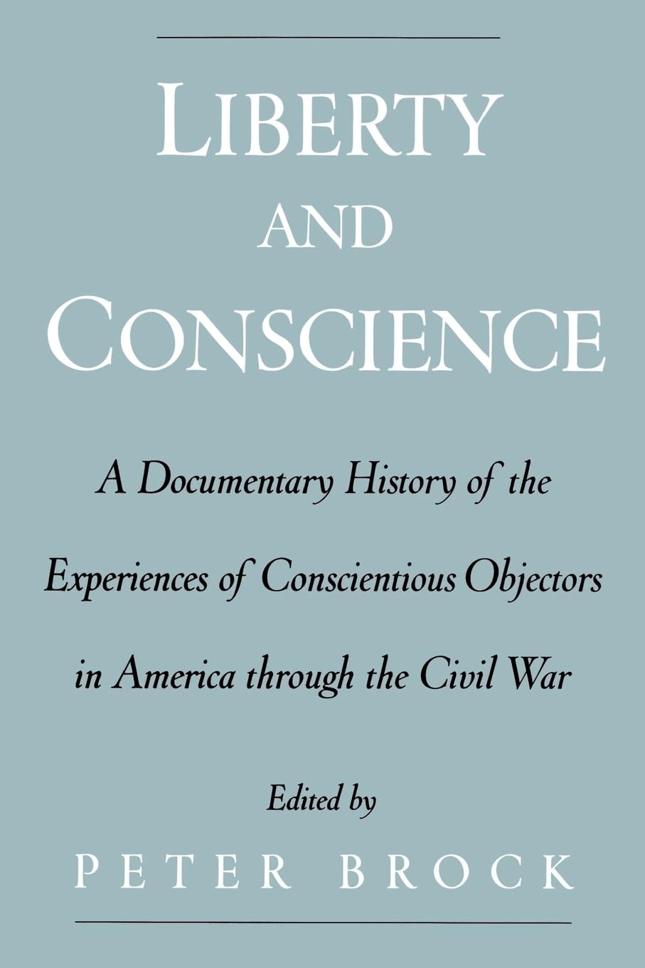 Liberty and Conscience: A Documentary History of the Experiences of Conscientious Objectors in America Through the Civil War Philosophy