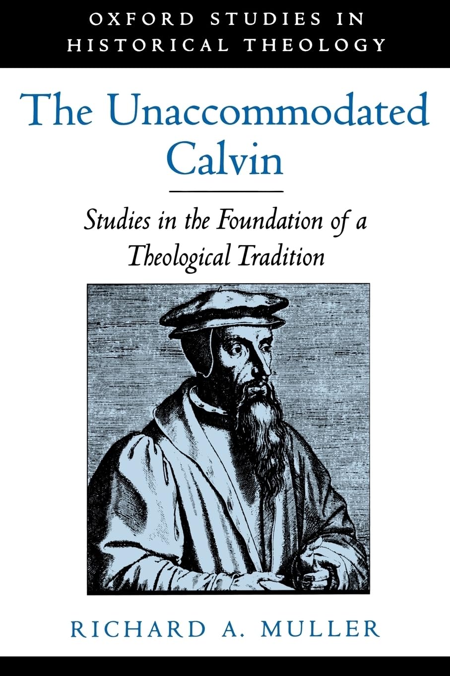 The Unaccommodated Calvin: Studies in the Foundation of a Theological Tradition book