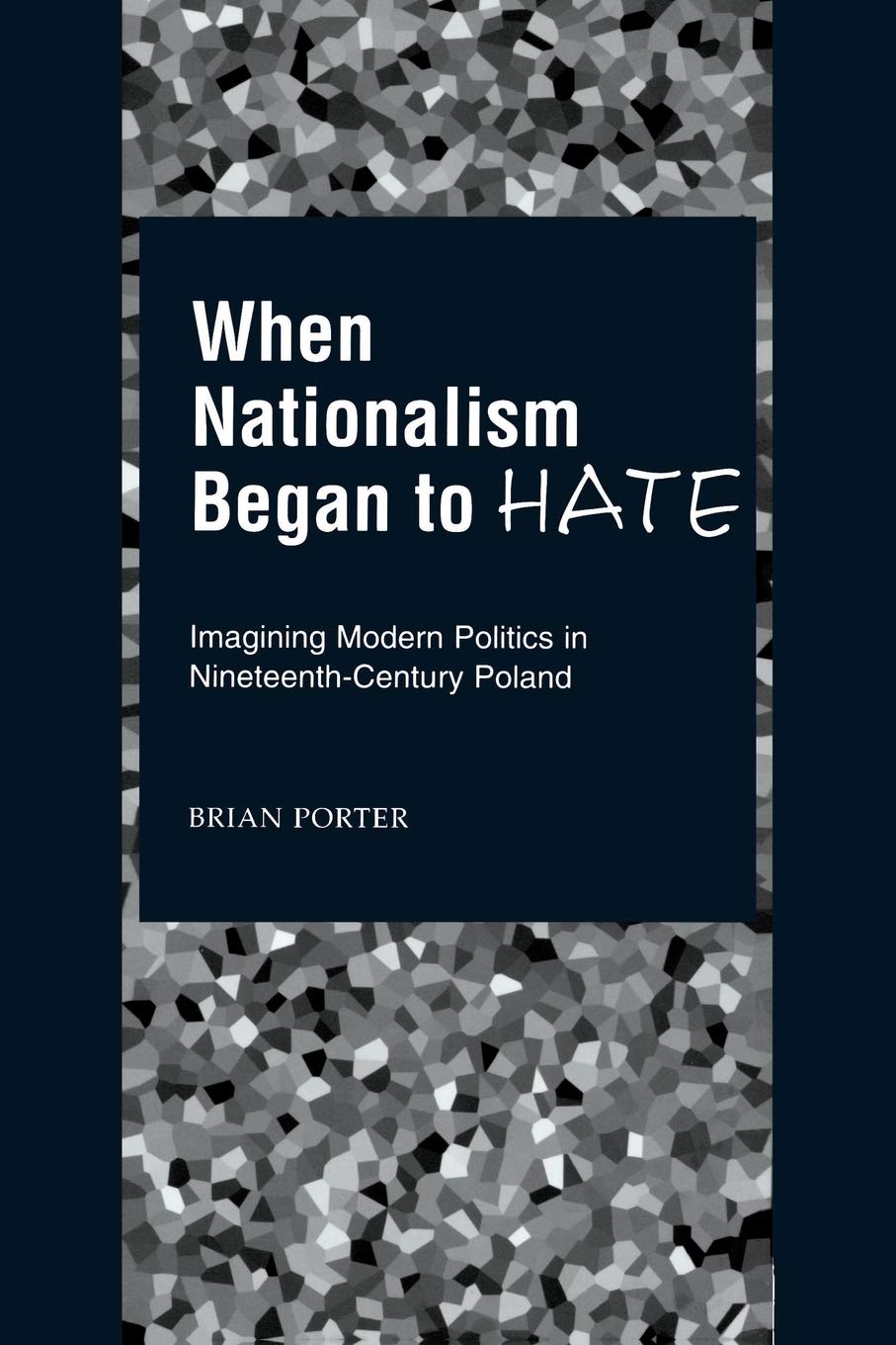 When Nationalism Began to Hate: Imagining Modern Politics in Nineteenth-Century Poland General education