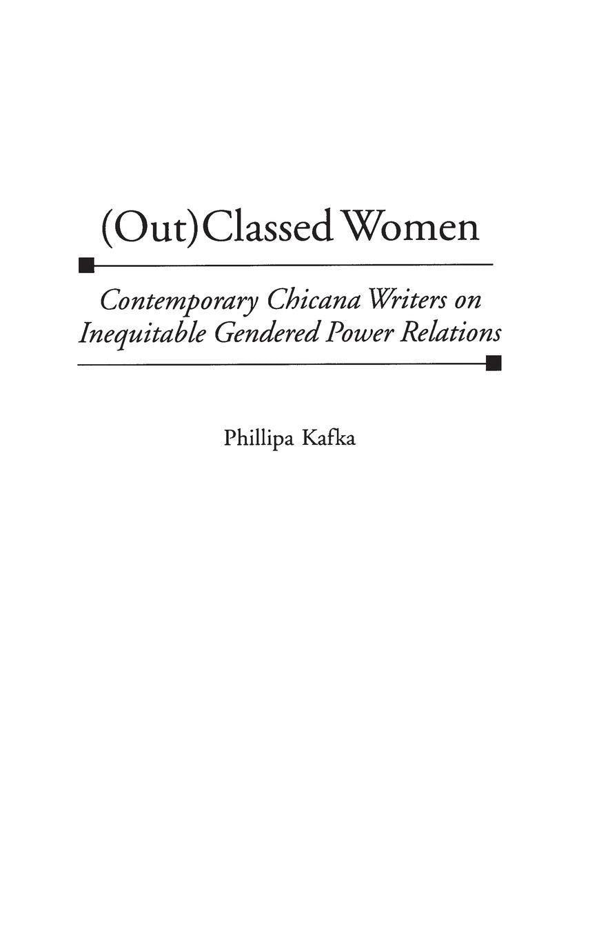 (Out)Classed Women: Contemporary Chicana Writers on Inequitable Gendered Power Relations (Contributions in Women's Studies) Social Sciences