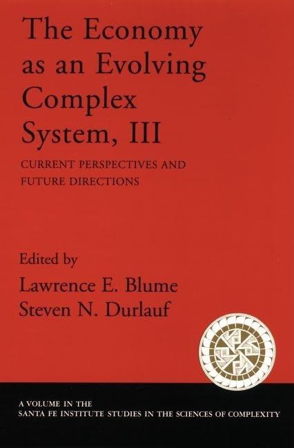 The Economy As an Evolving Complex System III: Current Perspectives and Future Directions (Santa Fe Institute Studies on the Sciences of Complexity) Business, Finance & Career