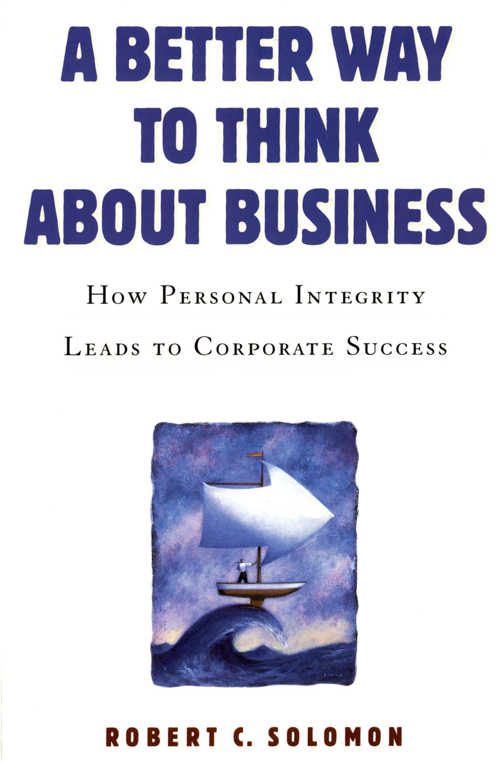 A Better Way to Think About Business: How Personal Integrity Leads to Corporate Success Law