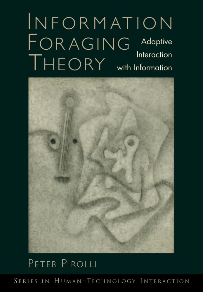 Information Foraging Theory: Adaptive Interation With Information: Adaptive Interaction with Information (Oxford Series in Human-Technology Interaction) Social Sciences