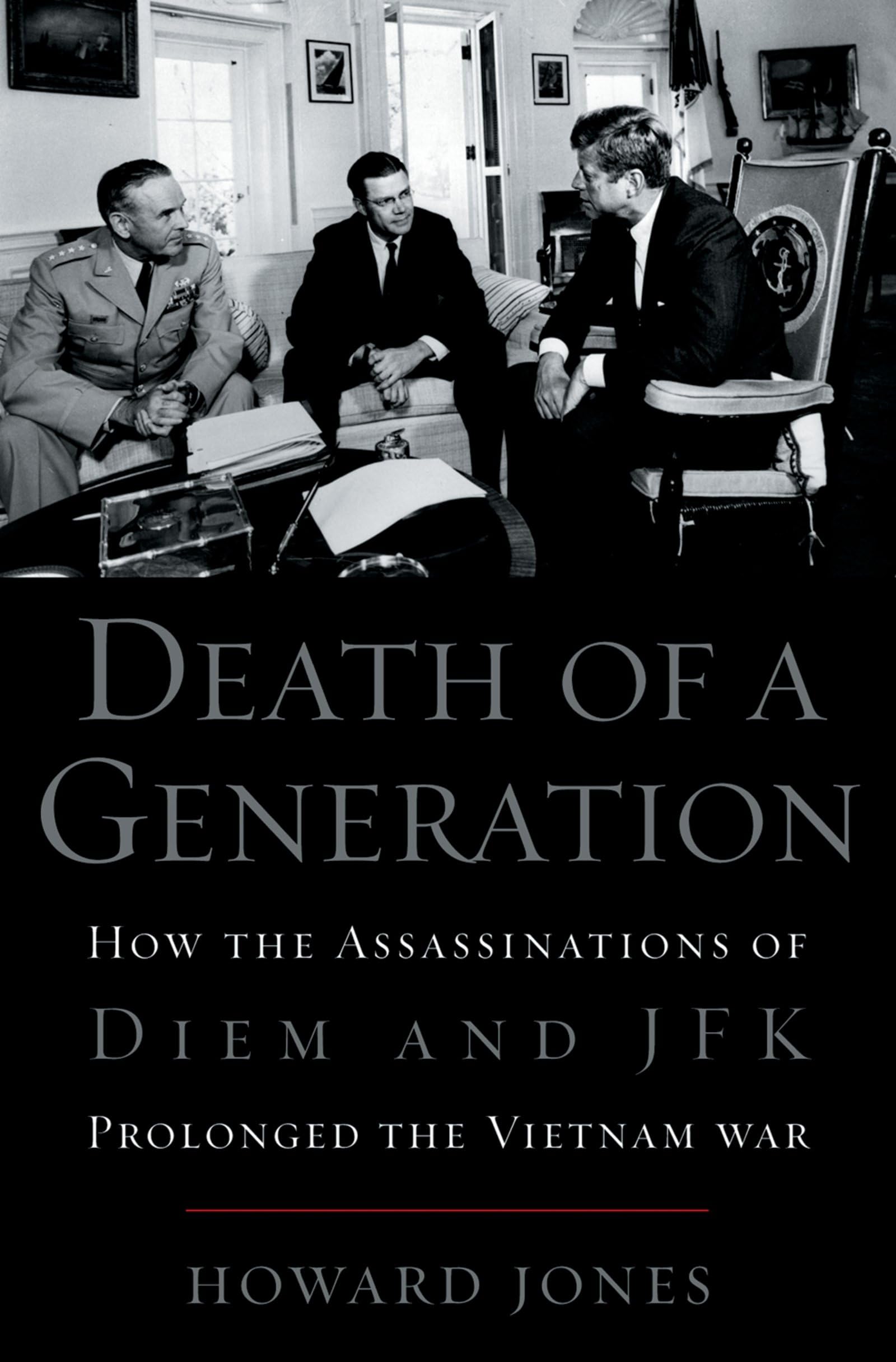 Death of a Generation: How the Assassinations of Diem and JFK Prolonged the Vietnam War Politics & History