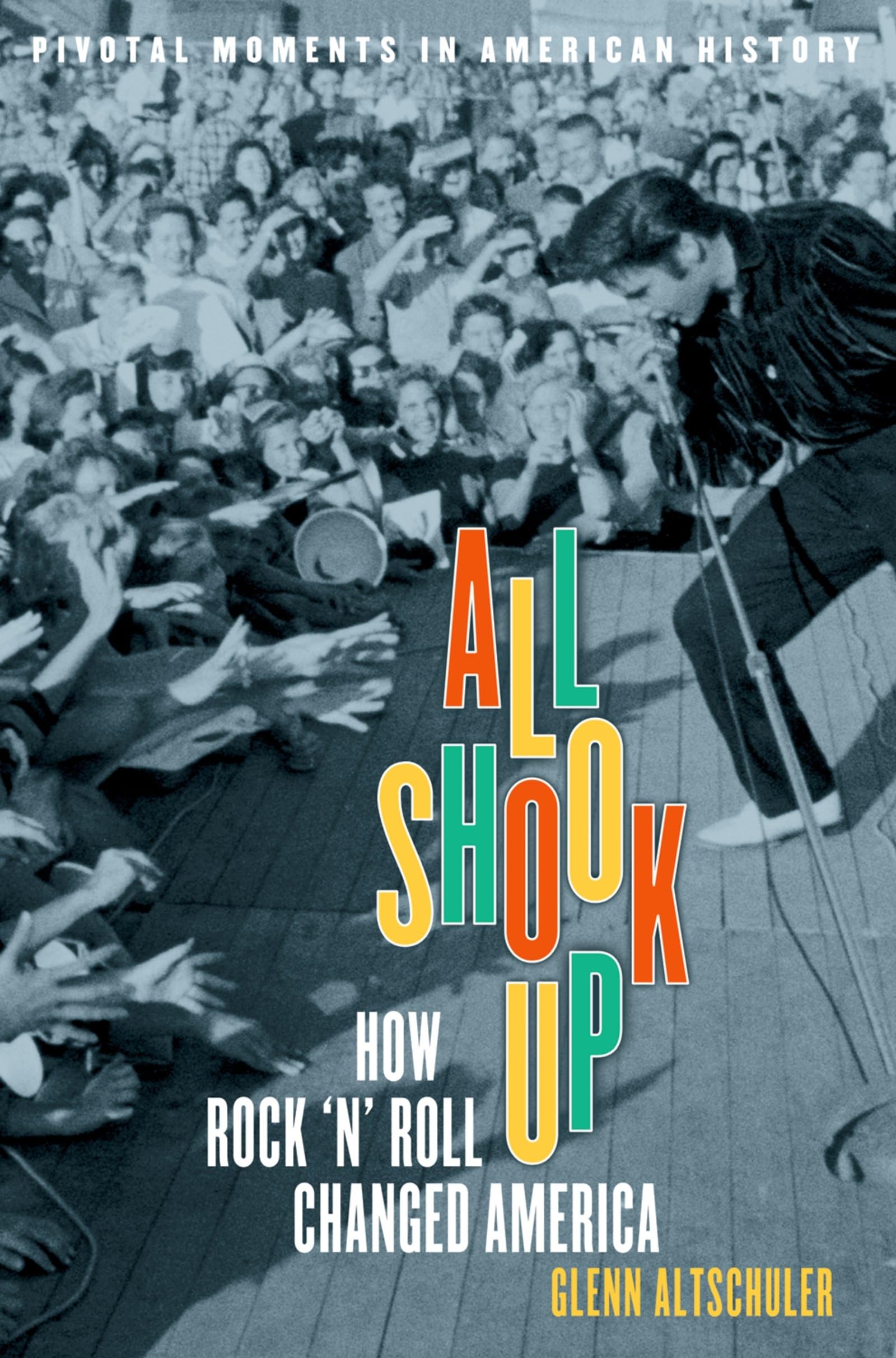 All Shook Up: How Rock 'n' Roll Changed America (Pivotal Moments in American History (Oxford)) General education