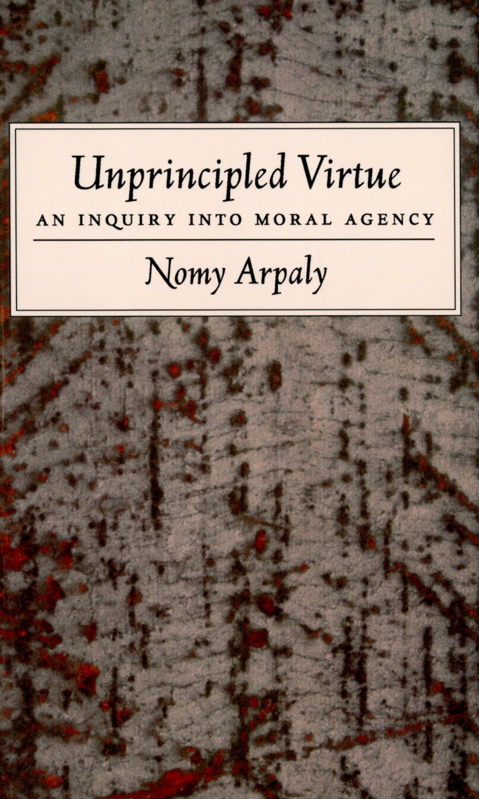 Unprincipled Virtue : An Inquiry Into Moral Agency book