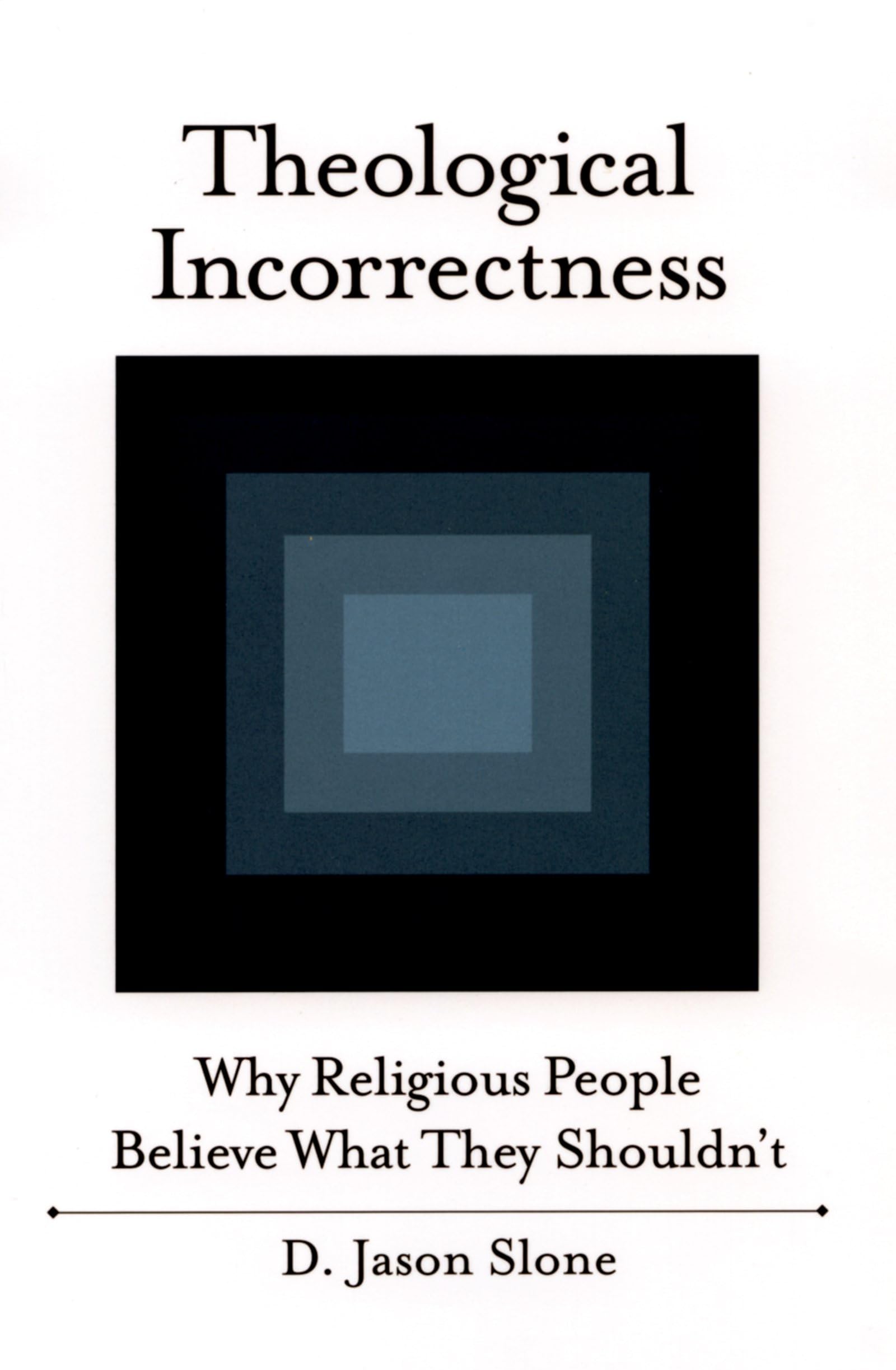 Theological Incorrectness: Why Religious People Believe What They Shouldn't Religion & Esotericism