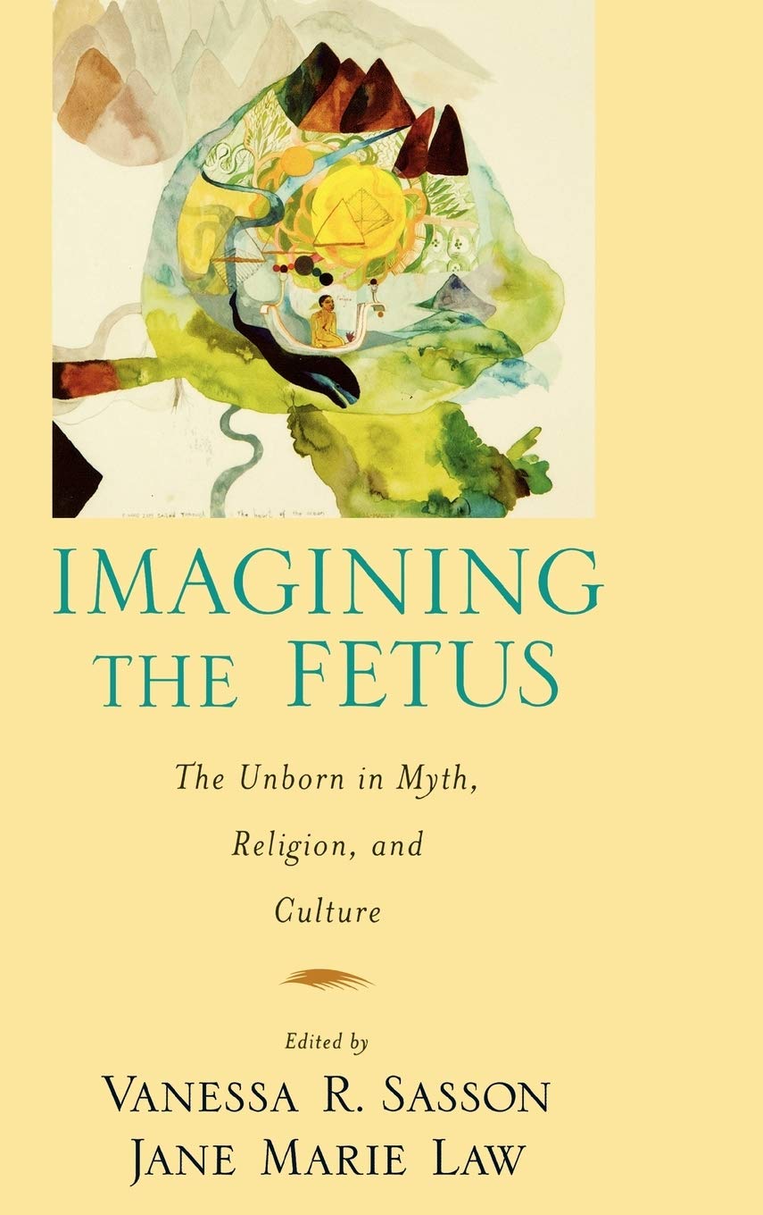 Imagining the Fetus the Unborn in Myth, Religion, and Culture Philosophy