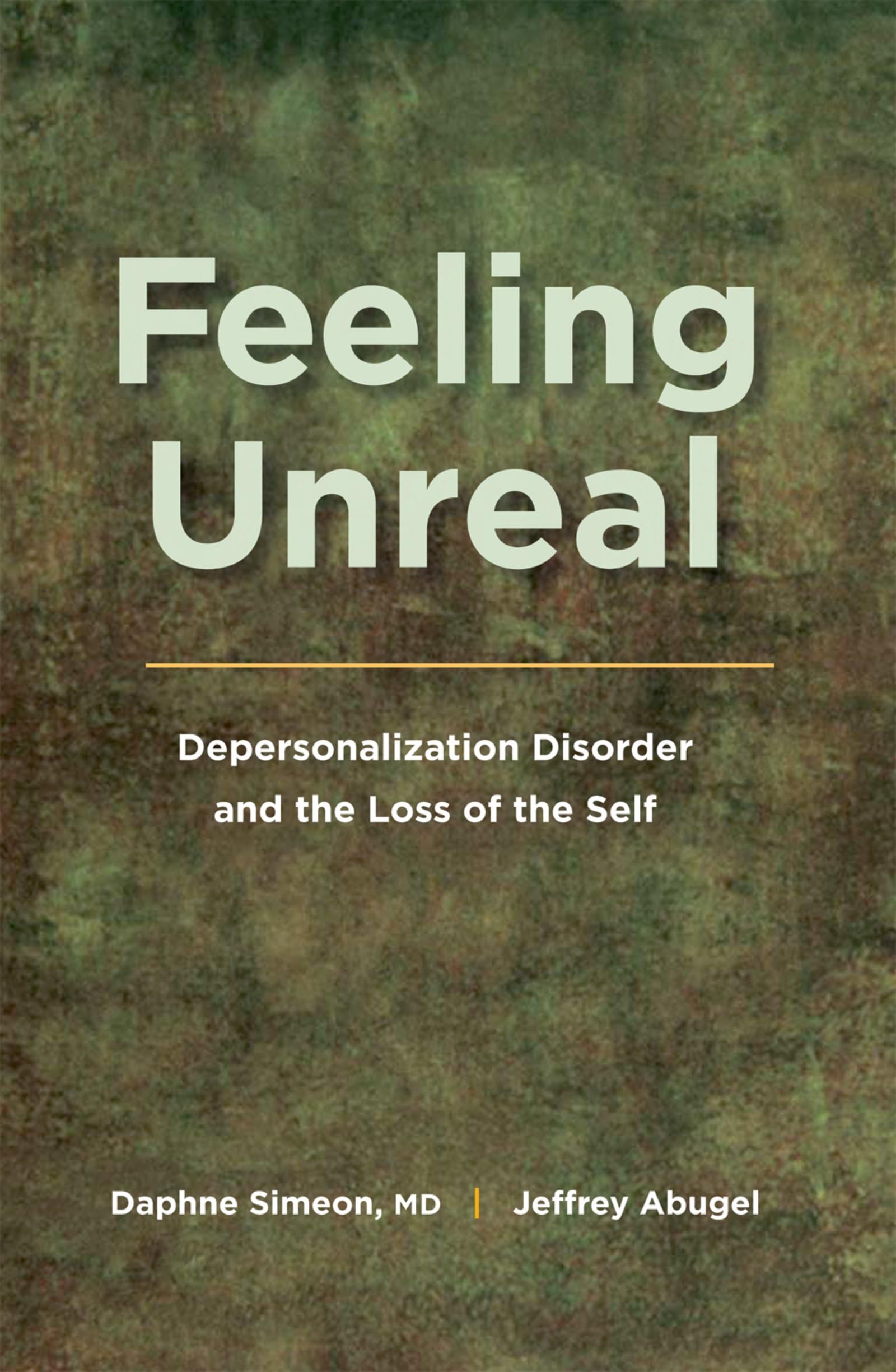 Feeling Unreal: Depersonalization Disorder and the Loss of the Self book