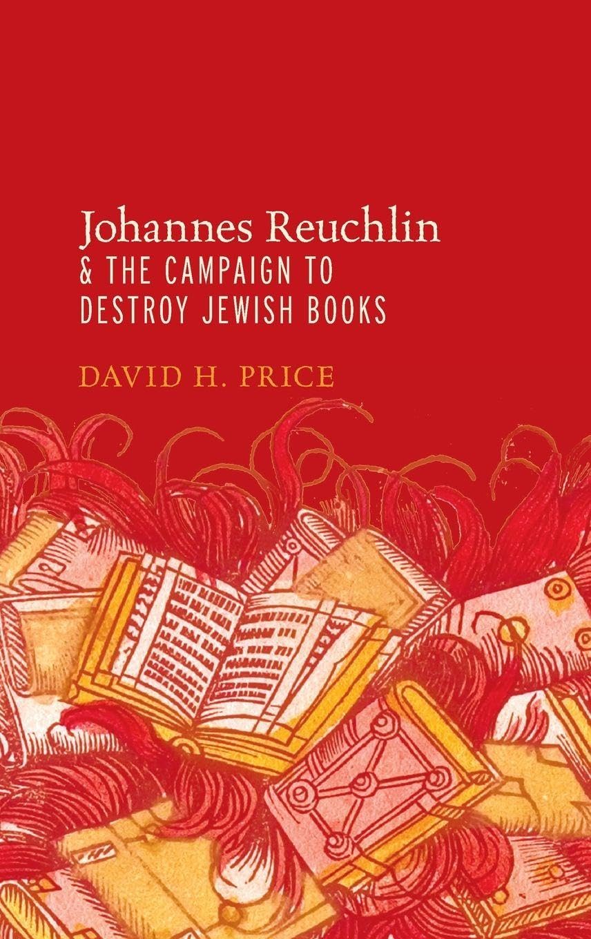 Johannes Reuchlin and the Campaign to Destroy Jewish Books Philosophy