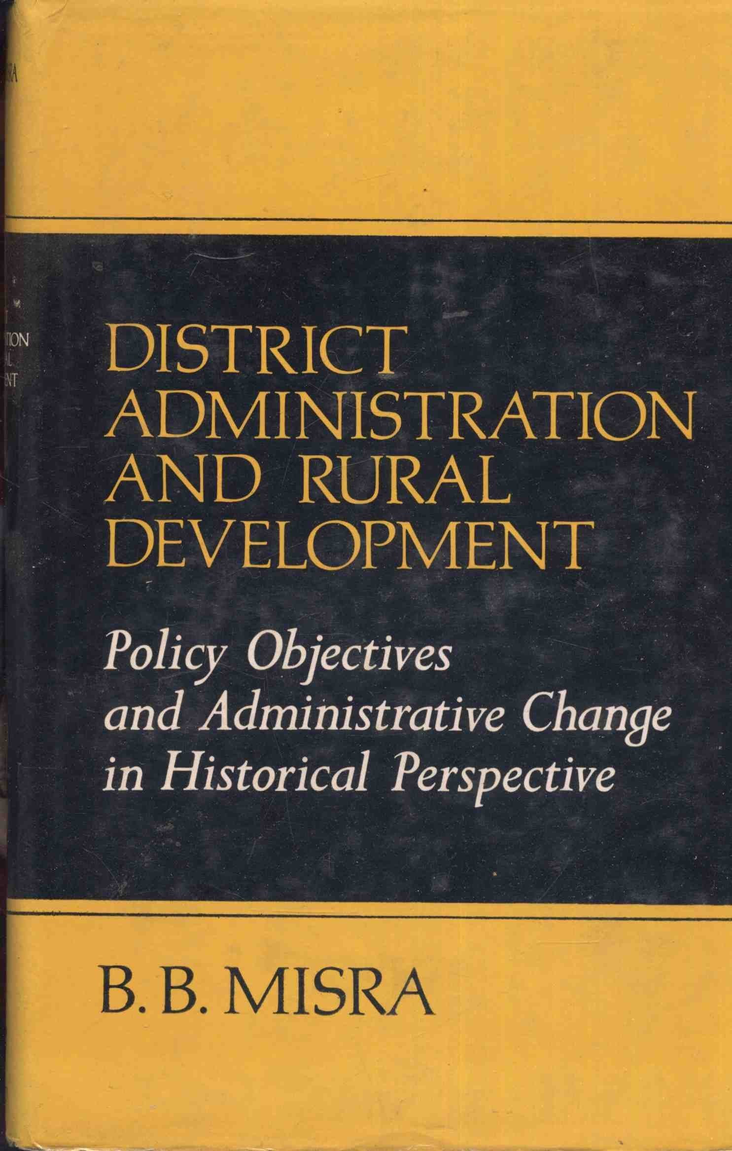 District Administration and Rural Development in India: Policy Objectives and Administrative Change in Historical Perspective Business, Finance & Career