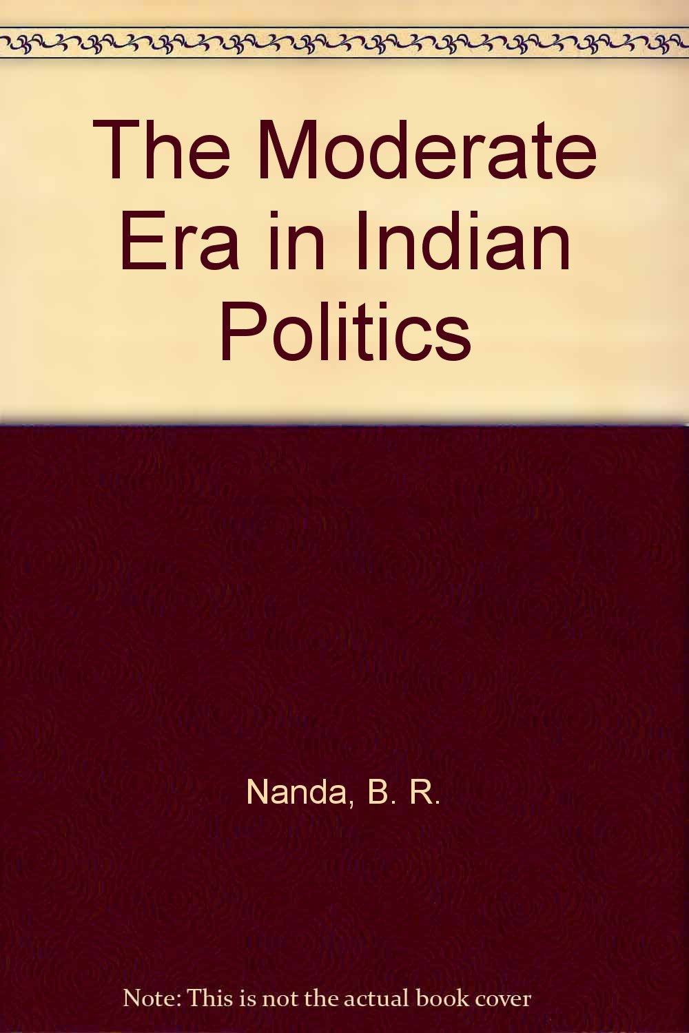 The Moderate Era in Indian Politics Politics & History