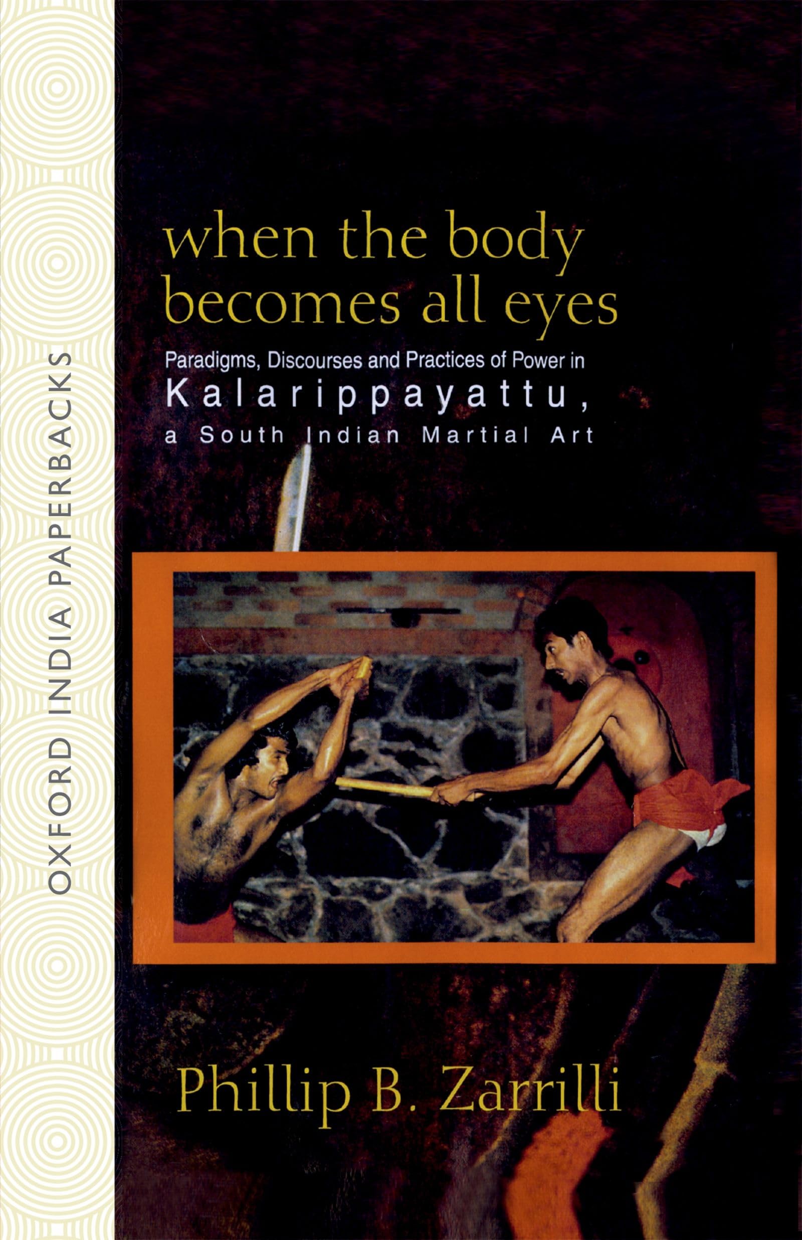When the Body Becomes All Eyes: Paradigms, Discourses and Practices of Power in Kalarippayattu, a South Indian Martial Art Medicine