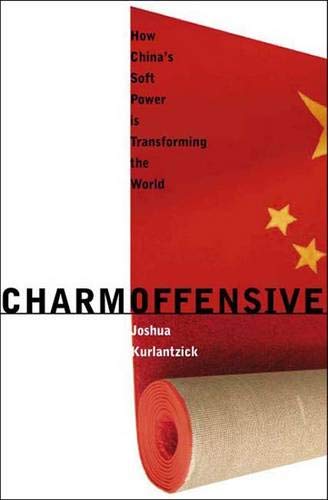 Charm Offensive: How China's Soft Power Is Transforming the World (A New Republic Book) Politics & History